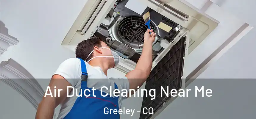 Air Duct Cleaning Near Me Greeley - CO