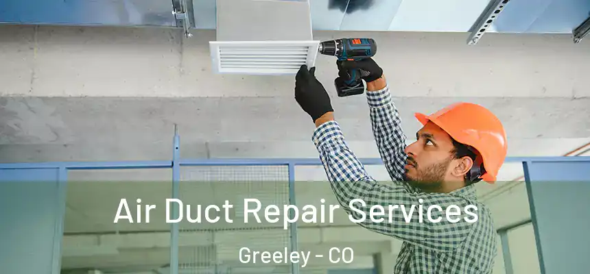 Air Duct Repair Services Greeley - CO