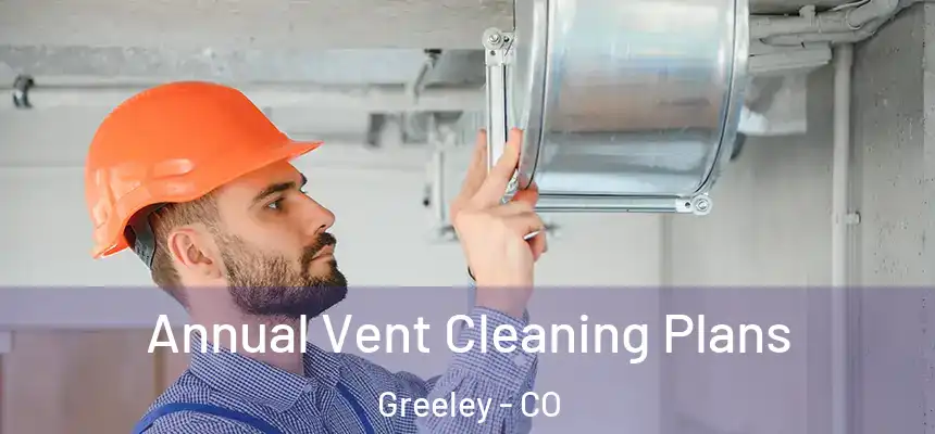 Annual Vent Cleaning Plans Greeley - CO