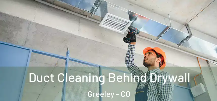 Duct Cleaning Behind Drywall Greeley - CO