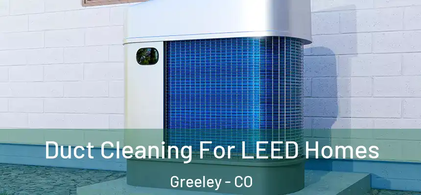 Duct Cleaning For LEED Homes Greeley - CO
