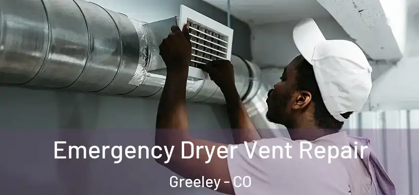 Emergency Dryer Vent Repair Greeley - CO