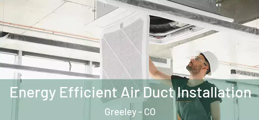  Energy Efficient Air Duct Installation Greeley - CO