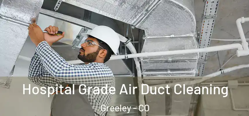 Hospital Grade Air Duct Cleaning Greeley - CO