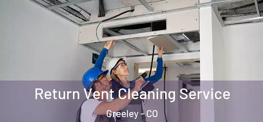 Return Vent Cleaning Service Greeley - CO