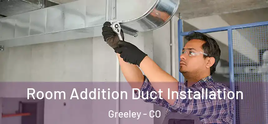  Room Addition Duct Installation Greeley - CO