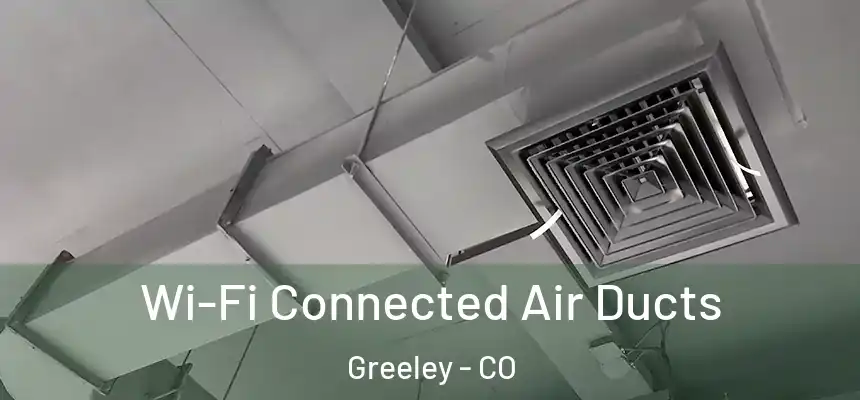  Wi-Fi Connected Air Ducts Greeley - CO